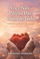 VOCÊ NÃO PRECISA DAR CONTA DE TUDO: Palavras para os dias em que tudo pesa (Portuguese Edition) B0GDQBZFL8 Book Cover