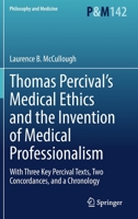 Thomas Percival’s Medical Ethics and the Invention of Medical Professionalism: With Three Key Percival Texts, Two Concordances, and a Chronology 3030860353 Book Cover