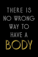 There Is No Wrong Way To Have A Body: Notebook Journal Composition Blank Lined Diary Notepad 120 Pages Paperback Black Solid Texture 1706965532 Book Cover