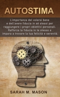 AUTOSTIMA: L'importanza del volersi bene e dell'avere fiducia in se stessi per raggiungere i propri obiettivi personali. Rafforza la fiducia in te ... la tua felicità e serenità (Italian Edition) B08HTG62Q4 Book Cover