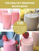The Healthy Smoothie recipe book: 100 Smoothie Recipes For Lose Weight and for Good Health B094ZN81Q5 Book Cover