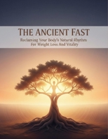 The Ancient Fast: Reclaiming Your Body'S Natural Rhythm For Weight Loss And Vitality B0HGF7SV2X Book Cover