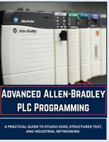 Advanced Allen-Bradley PLC Programming: A Practical Guide to Studio 5000, Structured Text, and Industrial Networking B0H7HBGXGY Book Cover