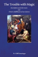 The Trouble With Magic: Our Failed Search for More and Christ's fulfillment of our Desires B098WHNV42 Book Cover