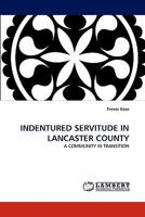 INDENTURED SERVITUDE IN LANCASTER COUNTY: A COMMUNITY IN TRANSITION 3838385241 Book Cover