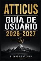 ATTICUS GUÍA DE USUARIO 2026-2027: Domina el Formateo, la Escritura Profesional y la Publicación en Amazon KDP con Total Confianza (Spanish Edition) B0H63QHLBQ Book Cover