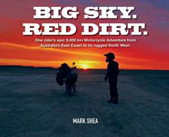 Big Sky. Red Dirt.: One Rider's Epic 9,000 Km Motorcycle Adventure from Australia's East Coast to Its Rugged North West. 0987642502 Book Cover