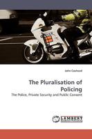 The Pluralisation of Policing: The Police, Private Security and Public Consent 3838309618 Book Cover