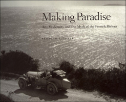 Making Paradise: Art, Modernity and the Myth of the French Riviera 0262194589 Book Cover