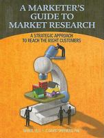 A Marketer's Guide to Market Research: A Strategic Approach to Reach the Right Customers 1601461666 Book Cover