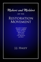 Makers and Molders of the Restoration Movement: Alexander Campbell, Thomas Campbell, Barton W. Stone, Walter Scott, Isaac Errett, J.W. Mcgarvey, and More! 1947622455 Book Cover