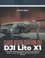 Guide d'utilisation du DJI Lito X1: Découvrez des fonctionnalités puissantes de l'appareil photo, un suivi intelligent et des techniques de vol créatives. (French Edition) B0H2XV7HYP Book Cover