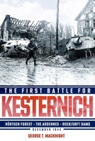 The First Battle for Kesternich: Hurtgen Forest?the Ardennes?Roer/Urft Dams, December 1944 1636246397 Book Cover