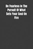 Be Fearless In The Pursuit Of What Sets Your Soul On Fire: Overcoming Obstacles In The Face Of Fear 1076223575 Book Cover