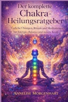 Der komplette Chakra-Heilungsratgeber: Tägliche Übungen, Rituale und Meditationen für Energie, Balance und innere Kraft (German Edition) B0GK1ZTM8K Book Cover