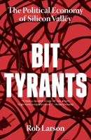 Bit Tyrants: The Political Economy of Silicon Valley 1642590312 Book Cover