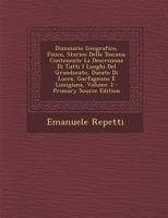 Dizionario Geografico, Fisico, Storico Della Toscana: Contenente La Descrizione Di Tutti I Luoghi del Granducato, Ducato Di Lucca, Garfagnana E Lunigi 1289943443 Book Cover