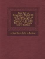 Essai Sur La Géographie Féodale De La Bretagne: Avec La Carte Des Fiefs Et Seigneuries De Cette Province 1016982097 Book Cover