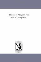 The life of Margaret Fox, wife of George Fox. 1425507700 Book Cover