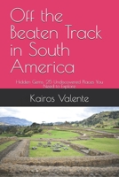 Off the Beaten Track in South America: Hidden Gems: 25 Undiscovered Places You Need to Explore (Off the Beaten Track Books) B0DV5DGVCT Book Cover