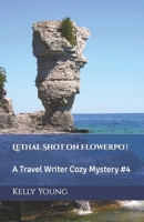 Lethal Shot on Flowerpot: A Travel Writer Cozy Mystery #4 B08SV1G3M4 Book Cover