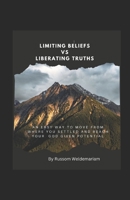 Limiting Beliefs vs Liberating Truths: AN EASY WAY TO MOVE FROM WHERE YOU SETTLED AND REACH YOUR GOD GIVEN POTENTIAL B0CTHMLL6R Book Cover