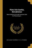 Plato Och Goethe, Betraktelser: Med Anledning Af Isra�l Hwassers Bok: Om �ktenskapet... 1011266547 Book Cover
