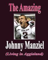 The Amazing Johnny Manziel: (Living in Aggieland) 1481933485 Book Cover