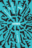 Arms: The Culture and Credo of the Gun 1771960280 Book Cover