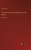 The Opium Habit; With Suggestions as to the Remedy: in large print 3368364618 Book Cover
