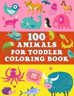 100 Animals for Toddler Coloring Book: Boys and Girls Favorite 100 Animals For Activity Books playing Fun and Learning, Relaxation With Coloring. Animal-loving kid with hours-and-hours. B08VBJWCWT Book Cover