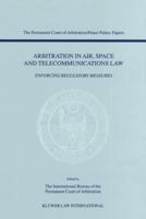 Arbitration in Air, Space and Telecommunications Law: Enforcing Regulatory Measures 9041117733 Book Cover
