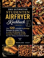 Das ultimative Studenten Airfryer Kochbuch: Über 120 schnelle & günstige Rezepte für jeden Tag - in unter 20 Minuten fertig, knusprig, einfach & ... Alltag und kleines Budget (German Edition) 3696396427 Book Cover