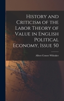 History and Criticism of the Labor Theory of Value in English Political Economy, Issue 50 1017619360 Book Cover
