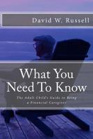What You Need to Know: The Adult Child's Guide to Being a Financial Caregiver 147013148X Book Cover