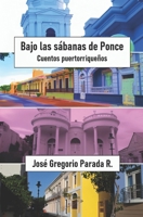 Bajo las sábanas de Ponce: Cuentos puertorriqueños (Spanish Edition) B0F26YNGY9 Book Cover