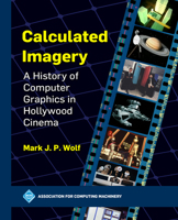 Calculated Imagery: A History of Computer Graphics in Hollywood Cinema (ACM Books) B0F41DGQXR Book Cover