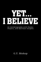 Yet... I Believe: An Autobiography with Poems, Prayers, and Spiritual Insights B0FHK9QXCJ Book Cover