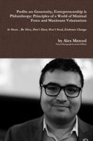 Profits are Generosity, Entrepreneurship is Philanthropy: Principles of a World of Minimal Force and Maximum Voluntarism 1387798421 Book Cover