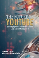 The Future of YouTube: Leveraging AI for Unbeatable Content and Account Management B0CMK79VHQ Book Cover