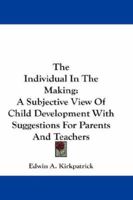 The Individual in the Making, a Subjecive View of Child Development with Suggestions for Parents and Teachers 1432530801 Book Cover