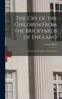 The Cry Of The Children From The Brickyards Of England: And How The Cry Has Been Heard, With Observations Upon The Carrying Out Of The Act 054830792X Book Cover