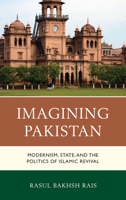 Imagining Pakistan: Modernism, State, and the Politics of Islamic Revival 1498553974 Book Cover