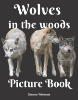 Wolves in the Woods Picture Book: A Gift Book for Alzheimer's Patients and Seniors with Dementia A photo Book for Kids and Children and lovers of Wolves - Product for elder men and Women B08W3RNX22 Book Cover