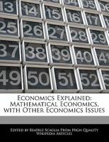 Economics Explained: Mathematical Economics, with Other Economics Issues 1170065554 Book Cover