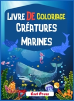 Livre De Coloriage Cr�atures Marines: Un livre de coloriage aventureux con�u pour divertir et faire ressortir l'amoureux des animaux marins en votre enfant ! 1803902116 Book Cover