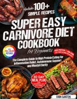 Super Easy Carnivore Diet Cookbook for Beginners: The Complete Guide to High Protein Eating for Inflammation Relief, Autoimmune Support and Mental ... Recipes, 30-Day Meal Plan & Shopping Lists B0DT4MKTL5 Book Cover