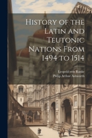 History of the Latin and Teutonic Nations From 1494 to 1514 1021804436 Book Cover