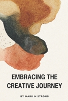 Embracing the Creative Journey: Unlock Your Inner Innovator, Overcome Creative Blocks, and Boost Productivity with Proven Techniques B0FD3Q3F5H Book Cover
