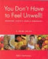 You Don't Have To Feel Unwell: Nutrition, Lifestyle, Herbs & Homeopathy 0717131122 Book Cover